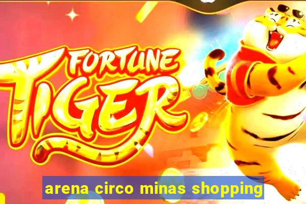 arena circo minas shopping